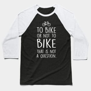 To bike or not to bike Baseball T-Shirt